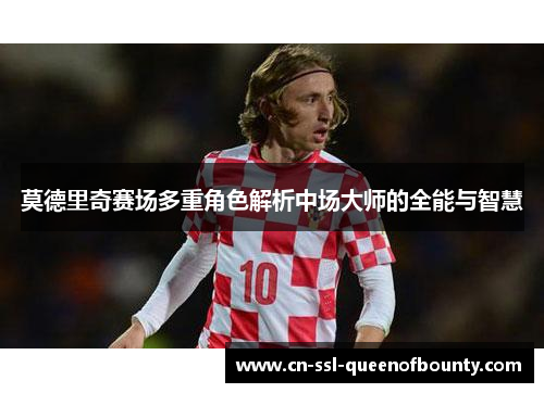 莫德里奇赛场多重角色解析中场大师的全能与智慧