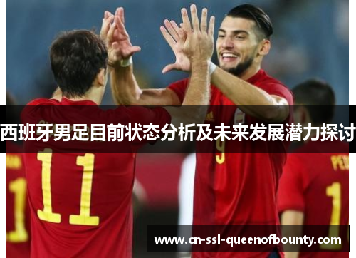 西班牙男足目前状态分析及未来发展潜力探讨