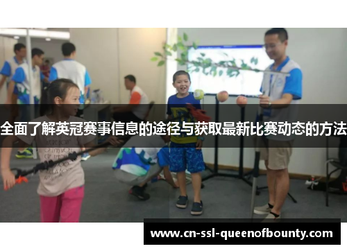 全面了解英冠赛事信息的途径与获取最新比赛动态的方法 全面了解英冠赛事信息的途径与获取最新比赛动态的方法