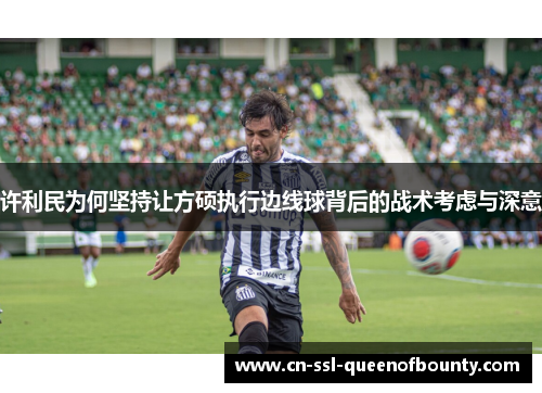 许利民为何坚持让方硕执行边线球背后的战术考虑与深意