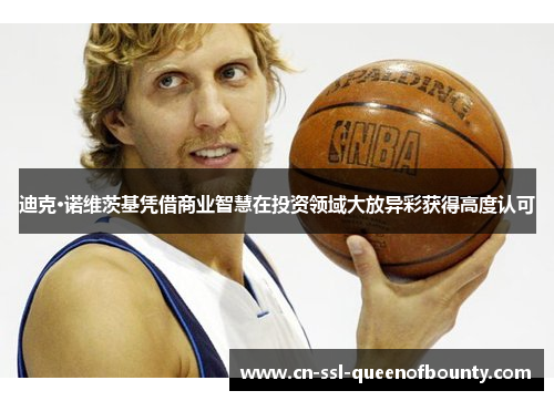 迪克·诺维茨基凭借商业智慧在投资领域大放异彩获得高度认可