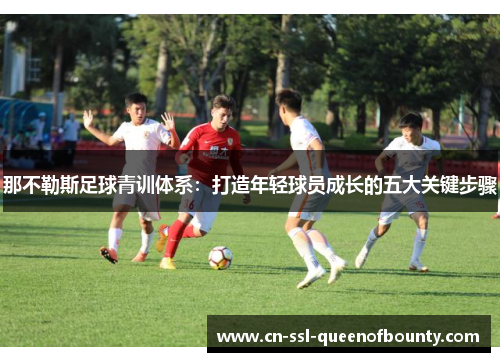 那不勒斯足球青训体系：打造年轻球员成长的五大关键步骤