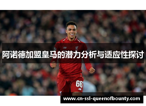 阿诺德加盟皇马的潜力分析与适应性探讨