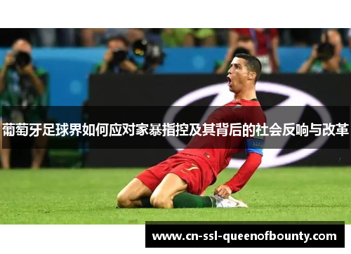葡萄牙足球界如何应对家暴指控及其背后的社会反响与改革