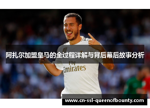 阿扎尔加盟皇马的全过程详解与背后幕后故事分析