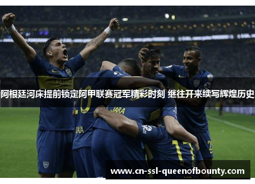 阿根廷河床提前锁定阿甲联赛冠军精彩时刻 继往开来续写辉煌历史