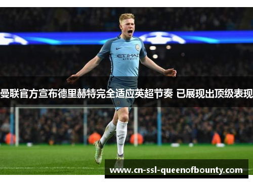 曼联官方宣布德里赫特完全适应英超节奏 已展现出顶级表现
